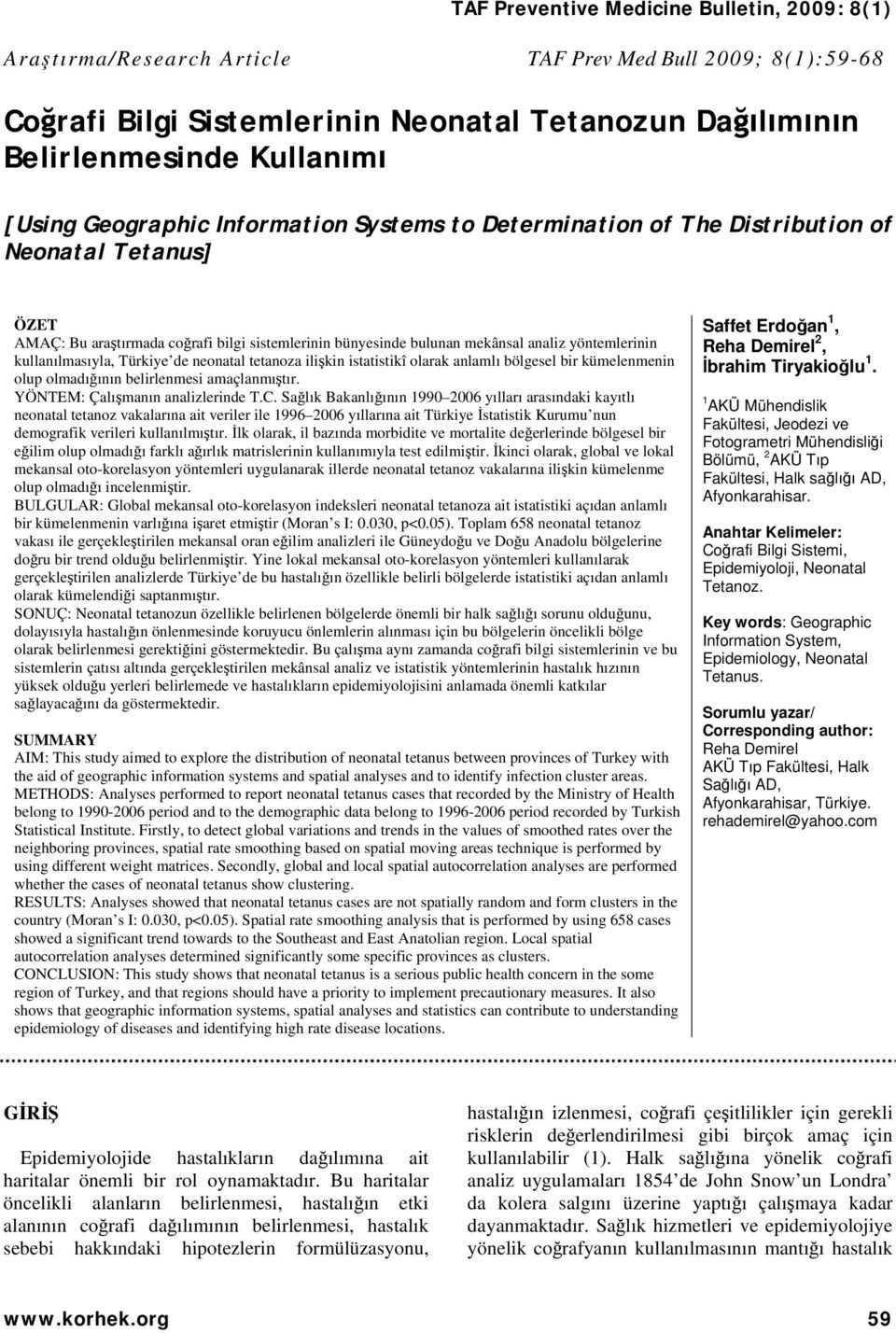 neonatal tetanoza lşkn statstkî olarak anlamlı bölgesel br kümelenmenn olup olmadığının belrlenmes amaçlanmıştır. YÖNTEM: Çalışmanın analzlernde T.C.