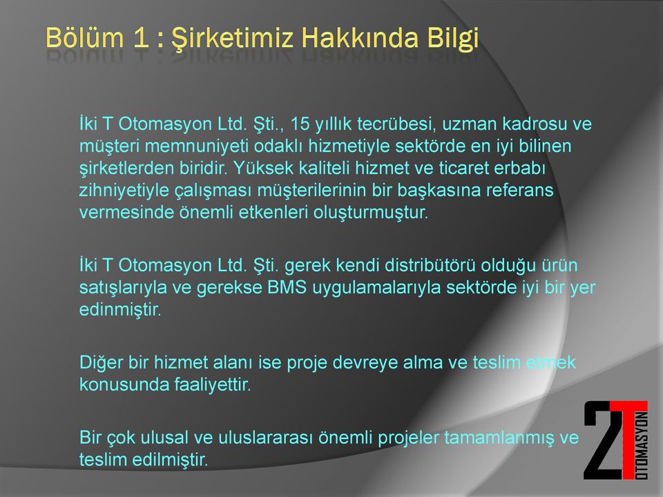 İki T Otomasyon Ltd. Şti. gerek kendi distribütörü olduğu ürün satışlarıyla ve gerekse BMS uygulamalarıyla sektörde iyi bir yer edinmiştir.