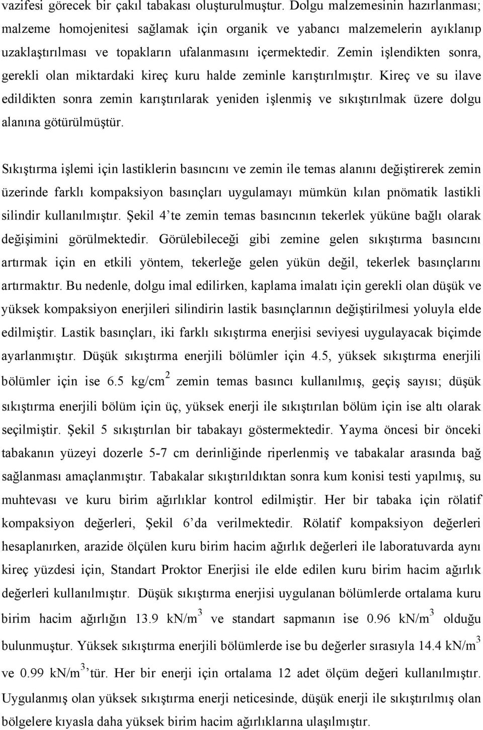 Zemin işlendikten sonra, gerekli olan miktardaki kireç kuru halde zeminle karıştırılmıştır.