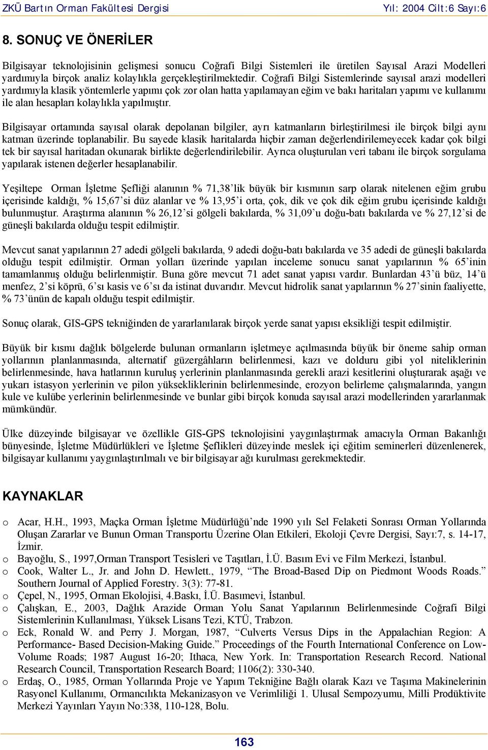 yapılmıştır. Bilgisayar ortamında sayısal olarak depolanan bilgiler, ayrı katmanların birleştirilmesi ile birçok bilgi aynı katman üzerinde toplanabilir.