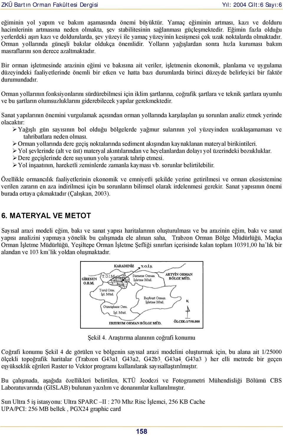 Yolların yağışlardan sonra hızla kuruması bakım masraflarını son derece azaltmaktadır.