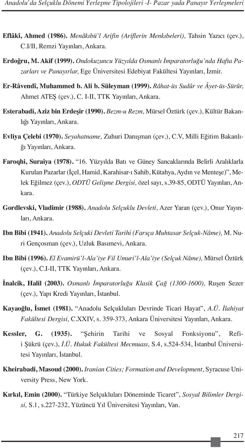 Er-Râvendî, Muhammed b. Ali b. Süleyman (1999). Râhat-üs Sudûr ve Âyet-üs-Sürûr, Ahmet ATEŞ (çev.), C. I-II, TTK Yayınları, Ankara. Esterabadi, Aziz bin Erdeşir (1990).