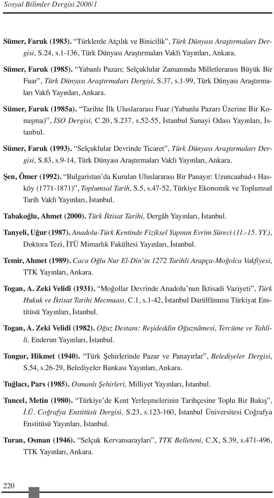 Sümer, Faruk (1985a). Tarihte İlk Uluslararası Fuar (Yabanlu Pazarı Üzerine Bir Konuşma), İSO Dergisi, C.20, S.237, s.52-55, İstanbul Sanayi Odası Yayınları, İstanbul. Sümer, Faruk (1993).