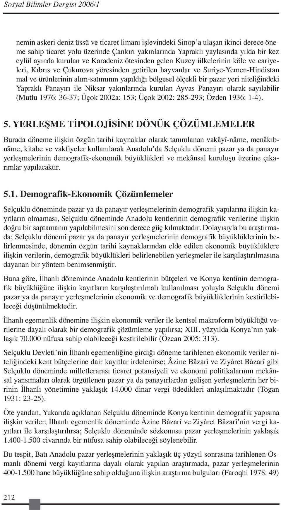 alım-satımının yapıldığı bölgesel ölçekli bir pazar yeri niteliğindeki Yapraklı Panayırı ile Niksar yakınlarında kurulan Ayvas Panayırı olarak sayılabilir (Mutlu 1976: 36-37; Üçok 2002a: 153; Üçok