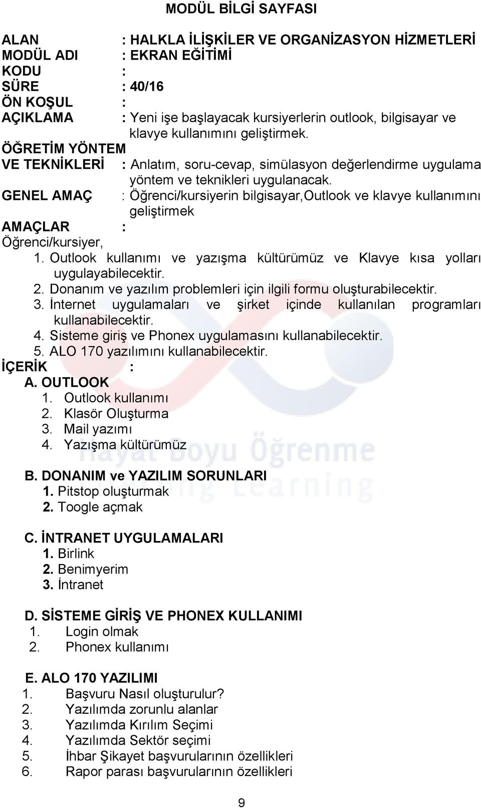 GENEL AMAÇ : Öğrenci/kursiyerin bilgisayar,outlook ve klavye kullanımını geliştirmek AMAÇLAR : Öğrenci/kursiyer, 1. Outlook kullanımı ve yazışma kültürümüz ve Klavye kısa yolları uygulayabilecektir.