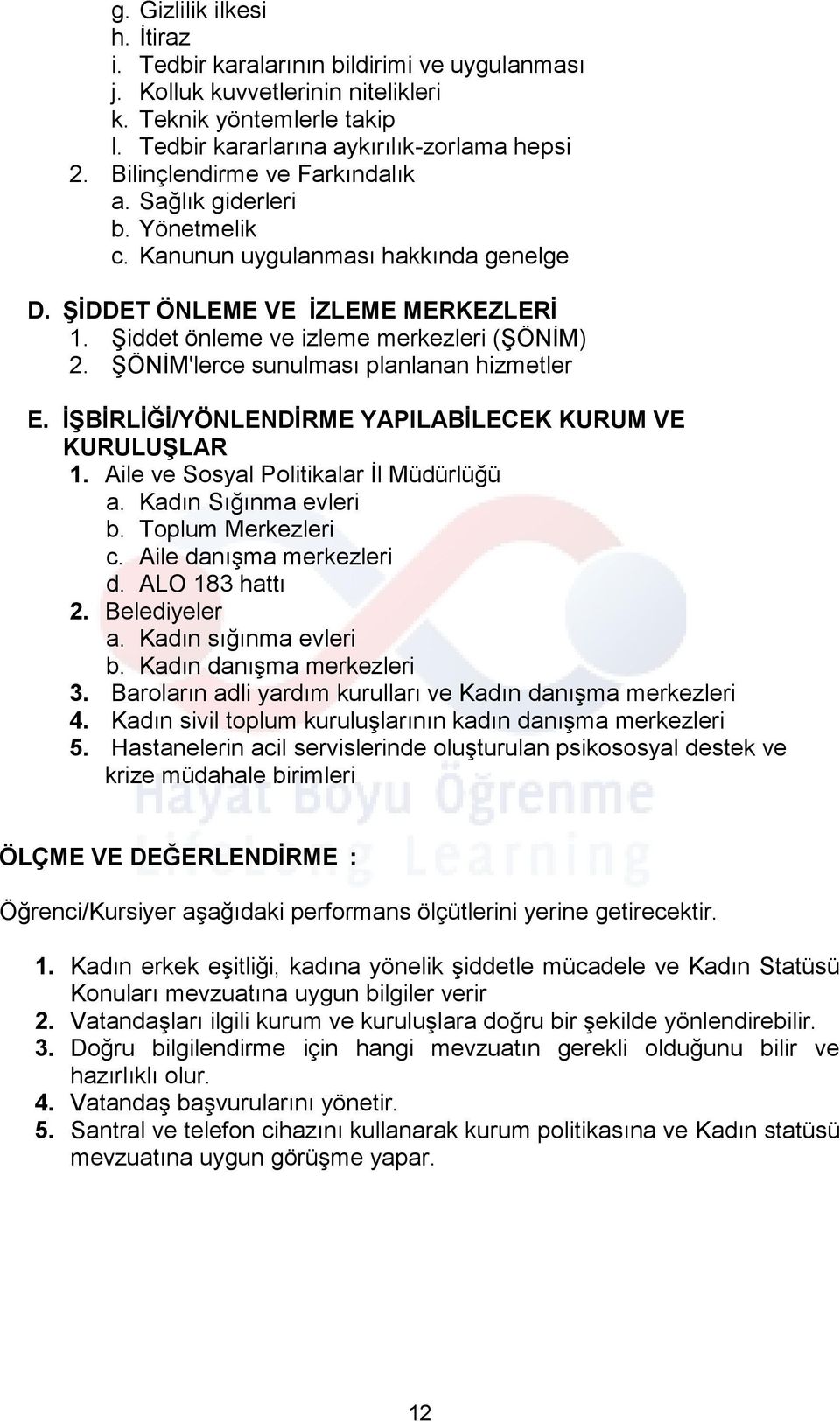 ŞÖNİM'lerce sunulması planlanan hizmetler E. İŞBİRLİĞİ/YÖNLENDİRME YAPILABİLECEK KURUM VE KURULUŞLAR 1. Aile ve Sosyal Politikalar İl Müdürlüğü a. Kadın Sığınma evleri b. Toplum Merkezleri c.