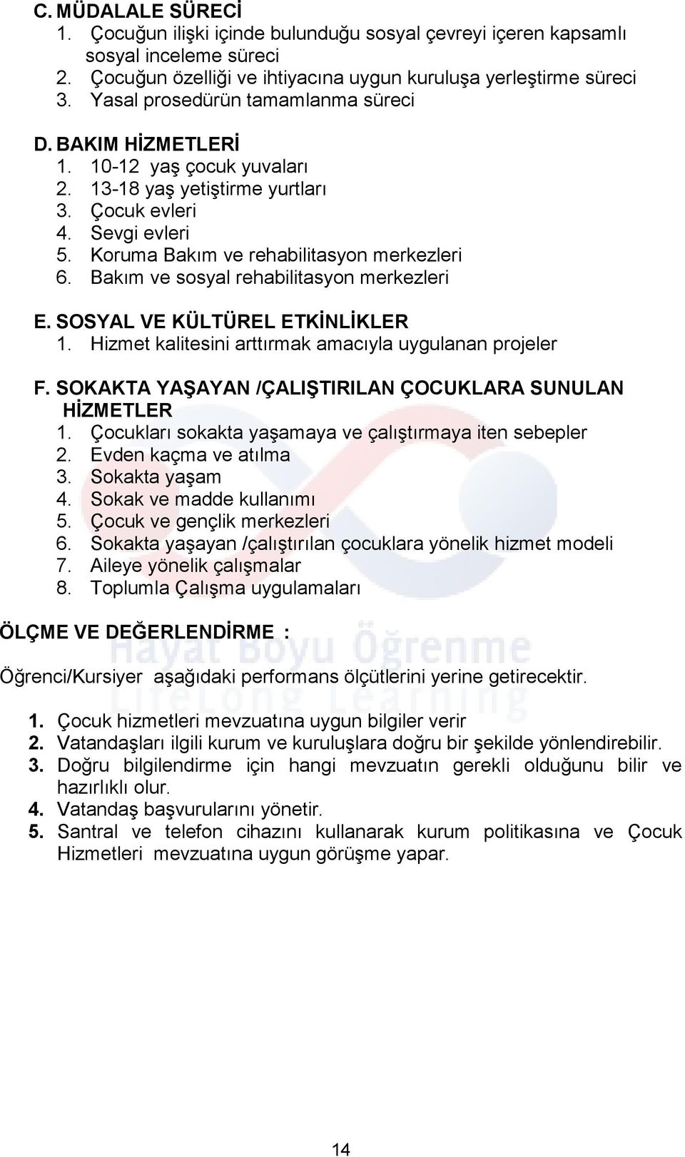 Bakım ve sosyal rehabilitasyon merkezleri E. SOSYAL VE KÜLTÜREL ETKİNLİKLER 1. Hizmet kalitesini arttırmak amacıyla uygulanan projeler F. SOKAKTA YAŞAYAN /ÇALIŞTIRILAN ÇOCUKLARA SUNULAN HİZMETLER 1.