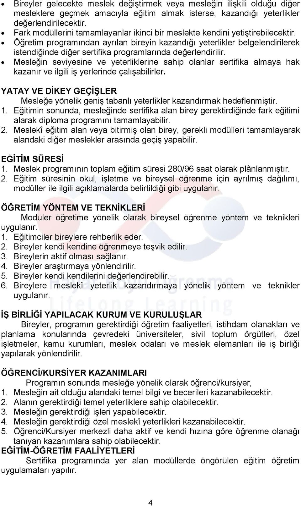 Öğretim programından ayrılan bireyin kazandığı yeterlikler belgelendirilerek istendiğinde diğer sertifika programlarında değerlendirilir.