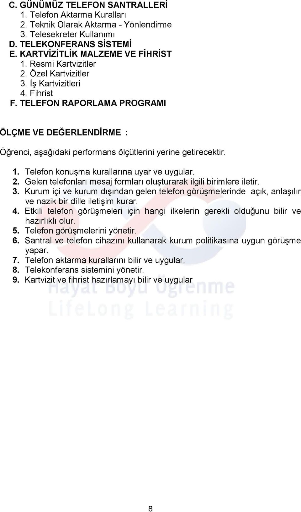 Telefon konuşma kurallarına uyar ve uygular. 2. Gelen telefonları mesaj formları oluşturarak ilgili birimlere iletir. 3.