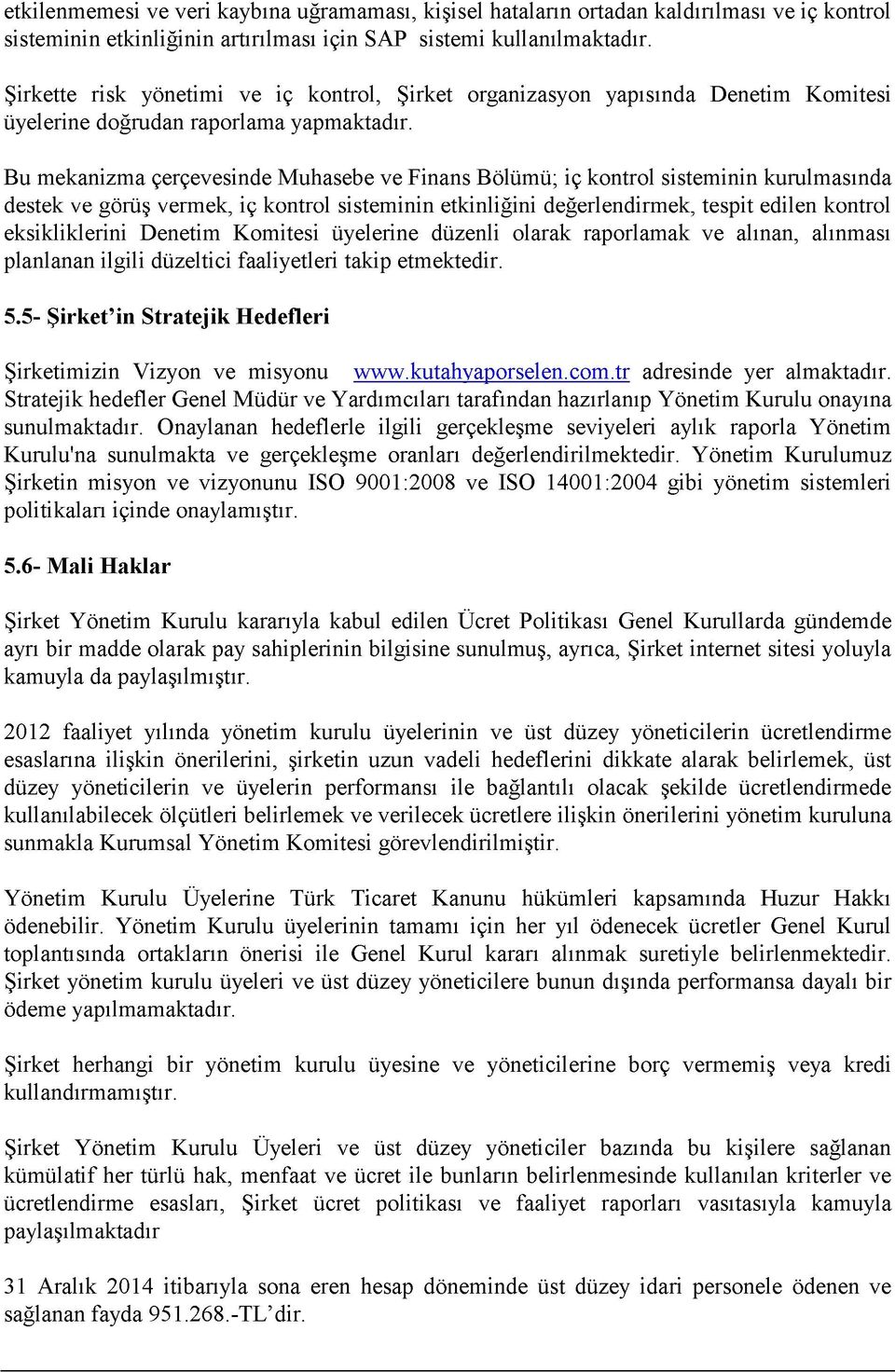 Bu mekanizma çerçevesinde Muhasebe ve Finans Bölümü; iç kontrol sisteminin kurulmasında destek ve görüş vermek, iç kontrol sisteminin etkinliğini değerlendirmek, tespit edilen kontrol eksikliklerini