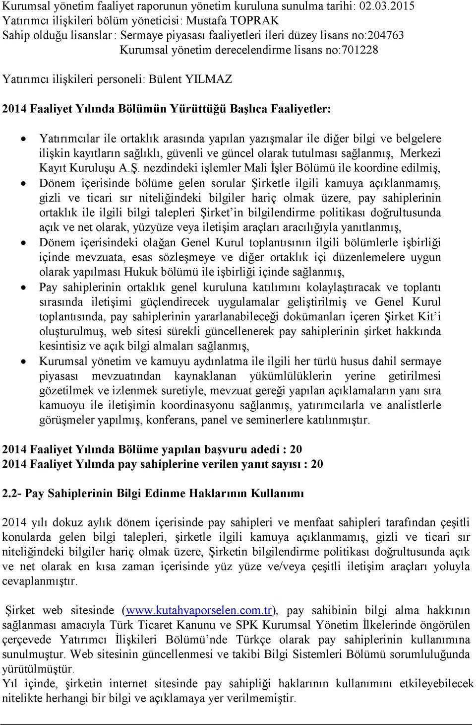 Yatırımcı ilişkileri personeli: Bülent YILMAZ 2014 Faaliyet Yılında Bölümün Yürüttüğü Başlıca Faaliyetler: Yatırımcılar ile ortaklık arasında yapılan yazışmalar ile diğer bilgi ve belgelere ilişkin