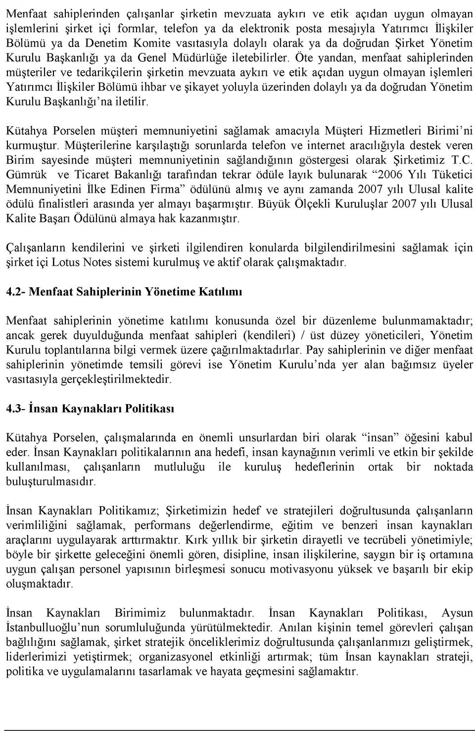 Öte yandan, menfaat sahiplerinden müşteriler ve tedarikçilerin şirketin mevzuata aykırı ve etik açıdan uygun olmayan işlemleri Yatırımcı İlişkiler Bölümü ihbar ve şikayet yoluyla üzerinden dolaylı ya