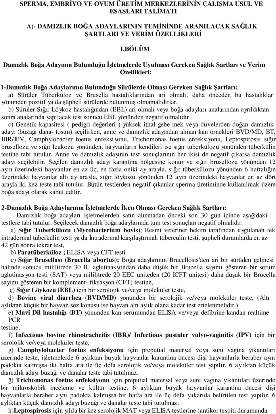 Tüberküloz ve Brusella hastalıklarından ari olmalı, daha önceden bu hastalıklar yönünden pozitif ya da şüpheli sürülerde bulunmuş olmamalıdırlar.