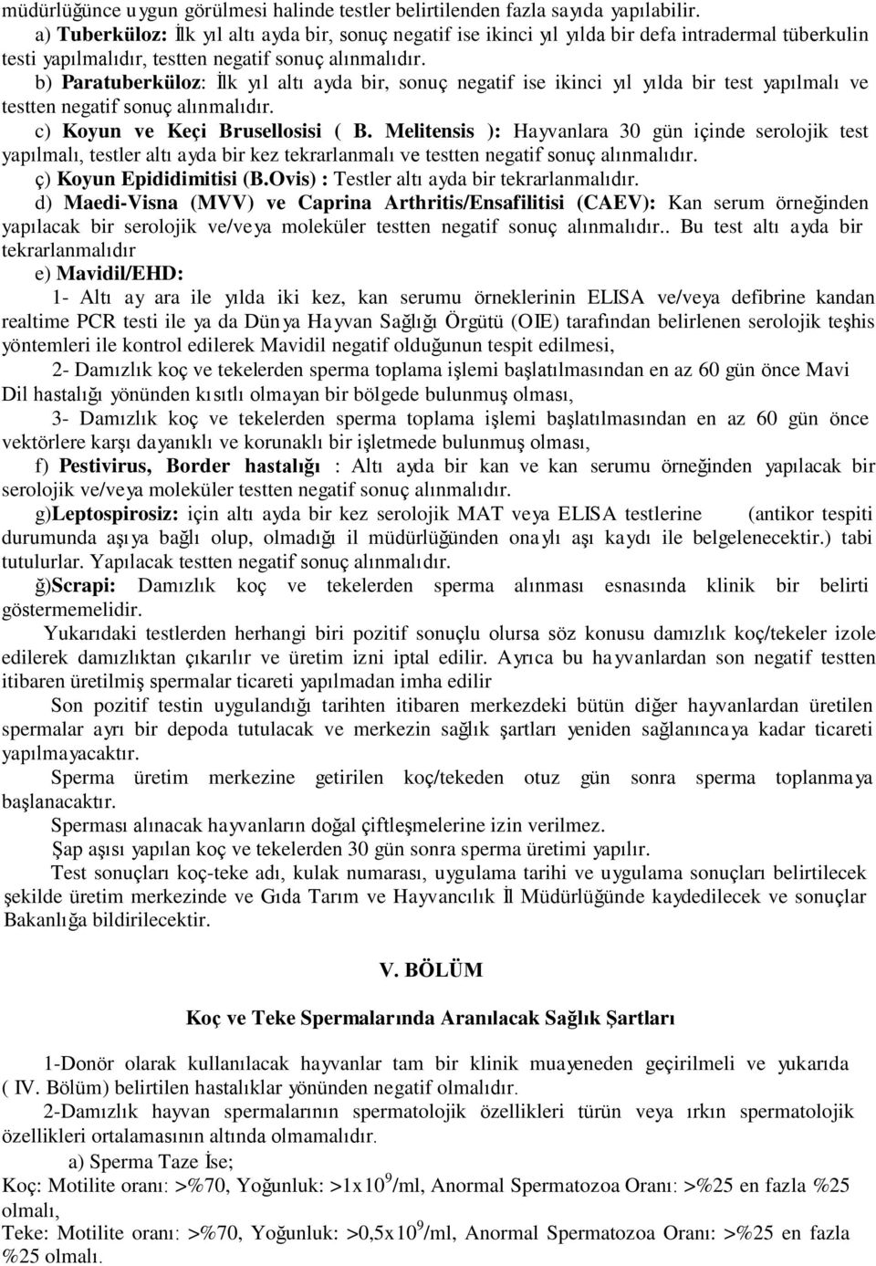 b) Paratuberküloz: İlk yıl altı ayda bir, sonuç negatif ise ikinci yıl yılda bir test yapılmalı ve testten negatif sonuç alınmalıdır. c) Koyun ve Keçi Brusellosisi ( B.