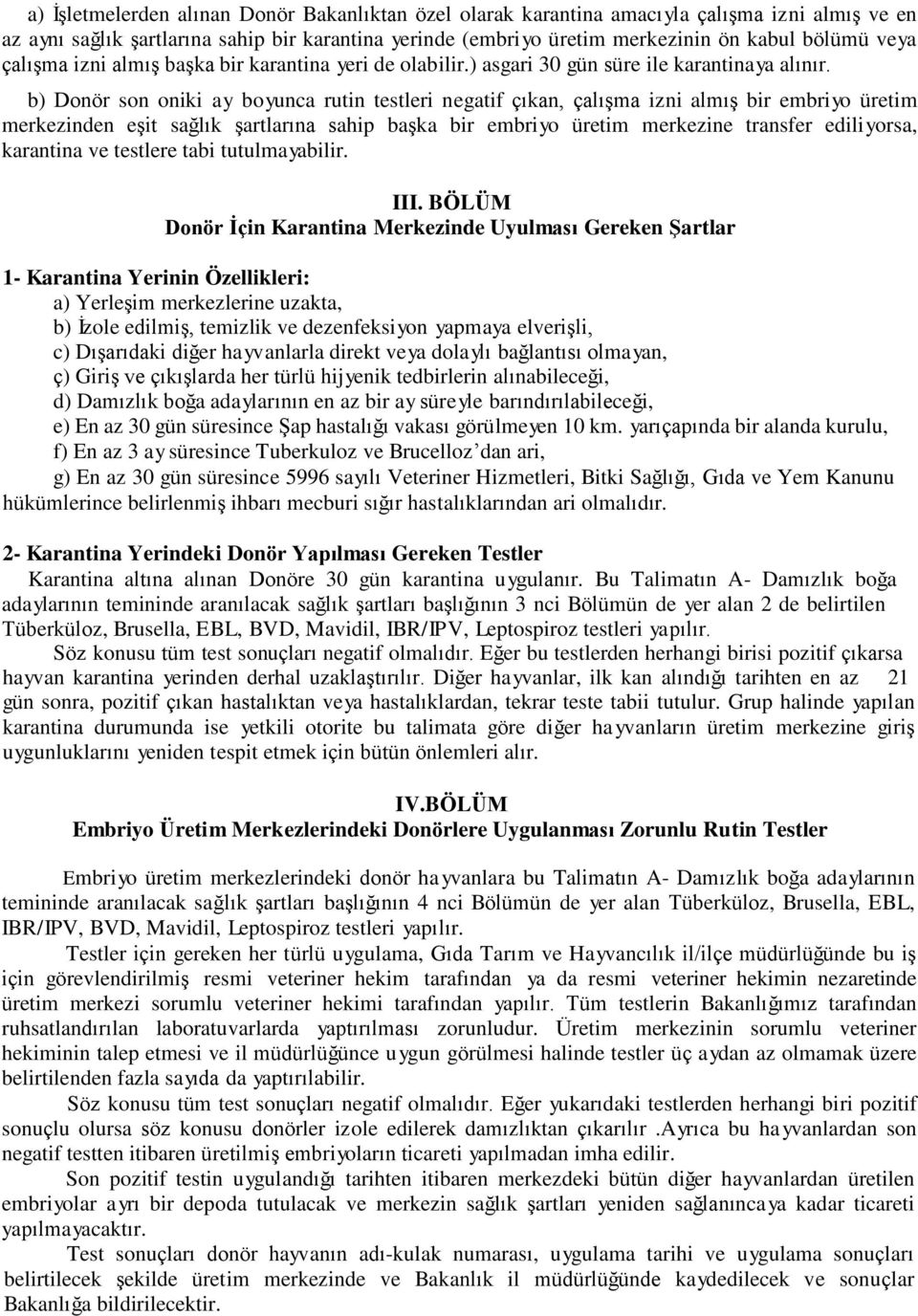 b) Donör son oniki ay boyunca rutin testleri negatif çıkan, çalışma izni almış bir embriyo üretim merkezinden eşit sağlık şartlarına sahip başka bir embriyo üretim merkezine transfer ediliyorsa,