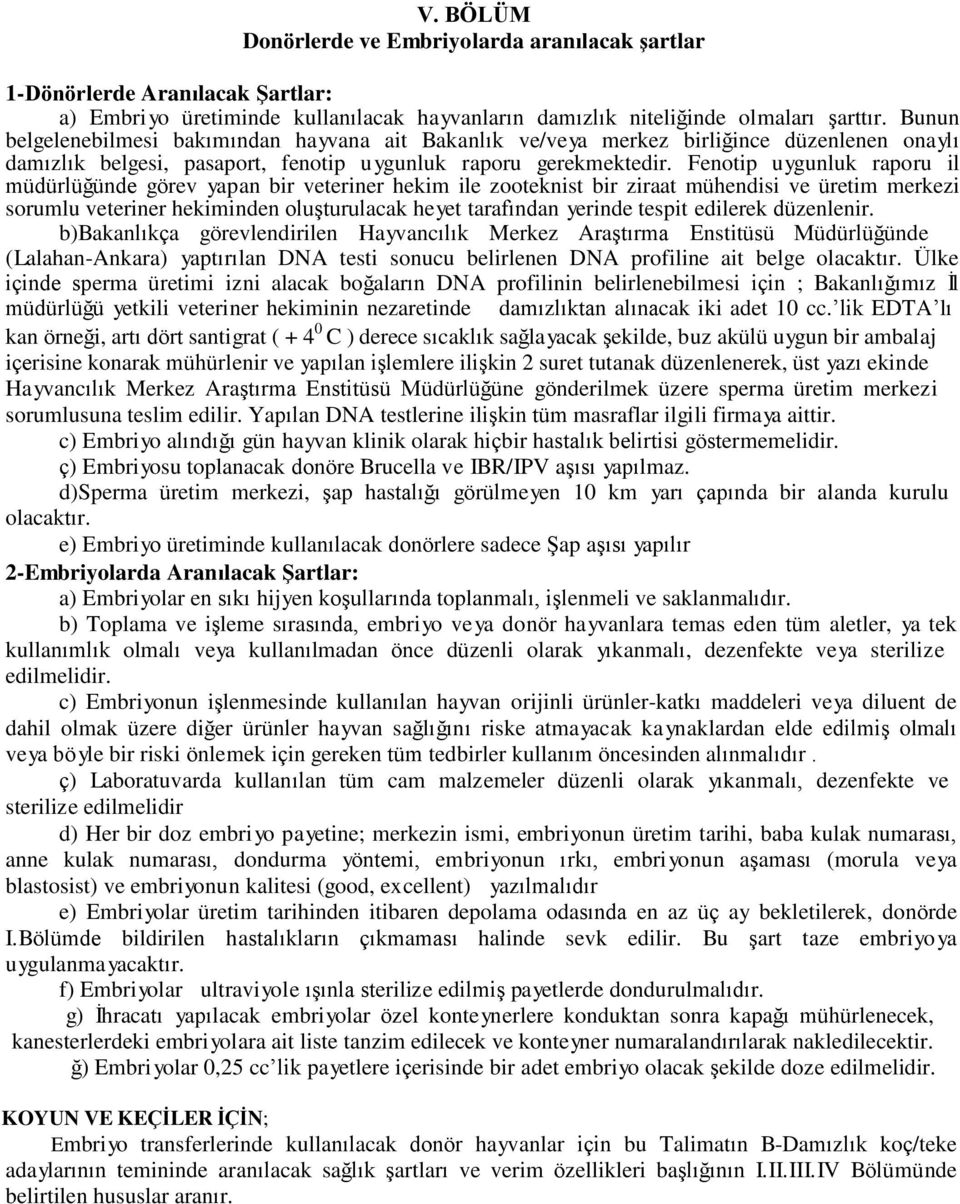 Fenotip uygunluk raporu il müdürlüğünde görev yapan bir veteriner hekim ile zooteknist bir ziraat mühendisi ve üretim merkezi sorumlu veteriner hekiminden oluşturulacak heyet tarafından yerinde