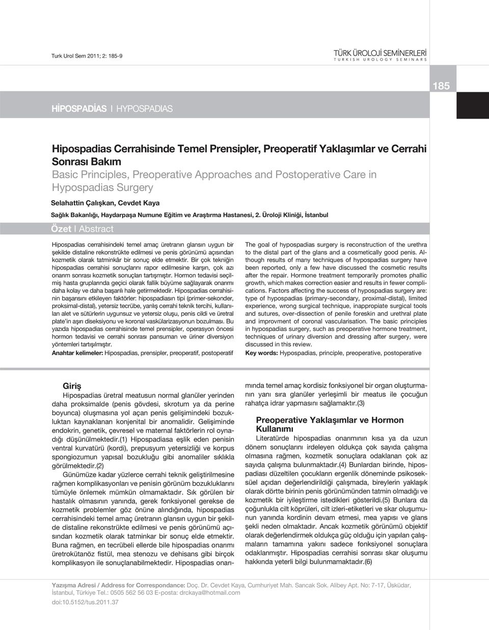 Üroloji Kliniği, İstanbul Özet I Abstract Hipospadias cerrahisindeki temel amaç üretranın glansın uygun bir şekilde distaline rekonstrükte edilmesi ve penis görünümü açısından kozmetik olarak