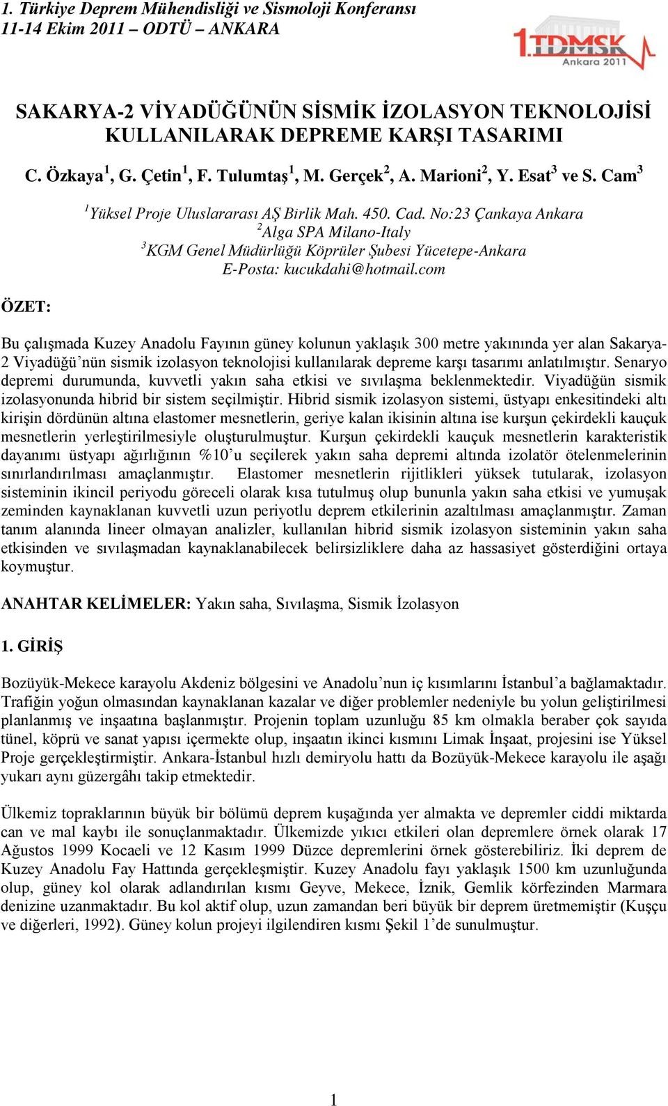 com Bu çalışmada Kuzey Anadolu Fayının güney kolunun yaklaşık 300 metre yakınında yer alan Sakarya- 2 Viyadüğü nün sismik izolasyon teknolojisi kullanılarak depreme karşı tasarımı anlatılmıştır.