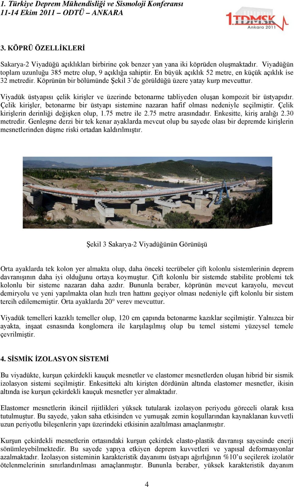 Viyadük üstyapısı çelik kirişler ve üzerinde betonarme tabliyeden oluşan kompozit bir üstyapıdır. Çelik kirişler, betonarme bir üstyapı sistemine nazaran hafif olması nedeniyle seçilmiştir.