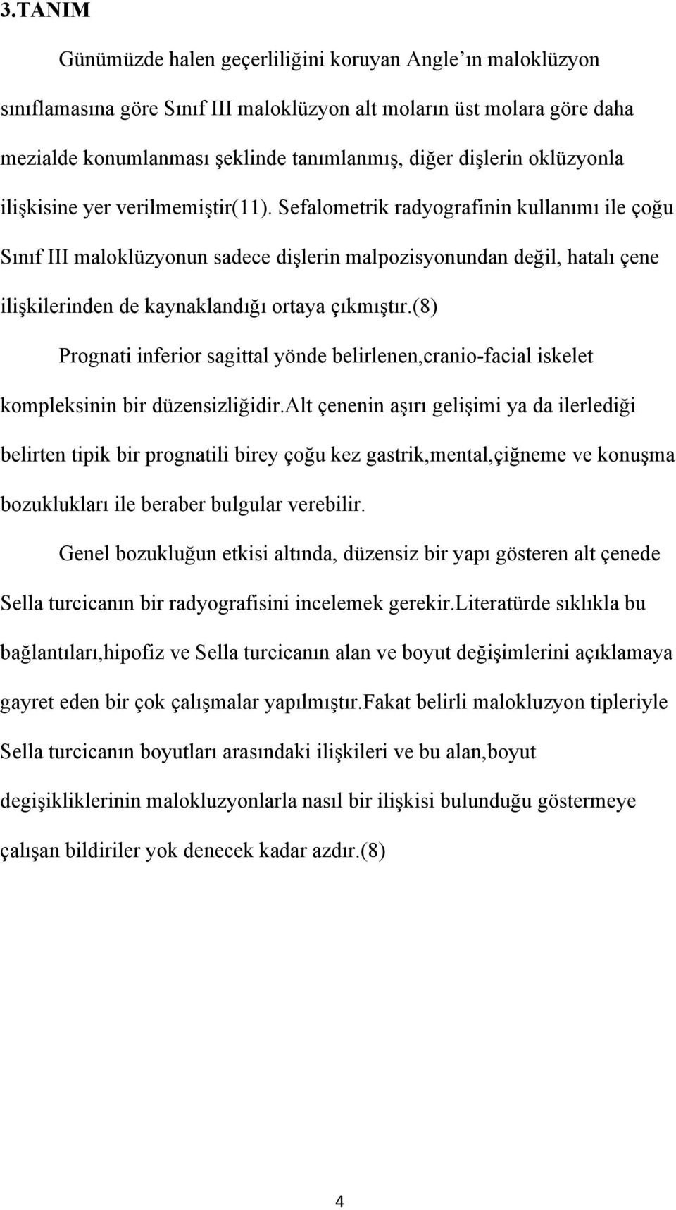 Sefalometrik radyografinin kullanımı ile çoğu Sınıf III maloklüzyonun sadece dişlerin malpozisyonundan değil, hatalı çene ilişkilerinden de kaynaklandığı ortaya çıkmıştır.