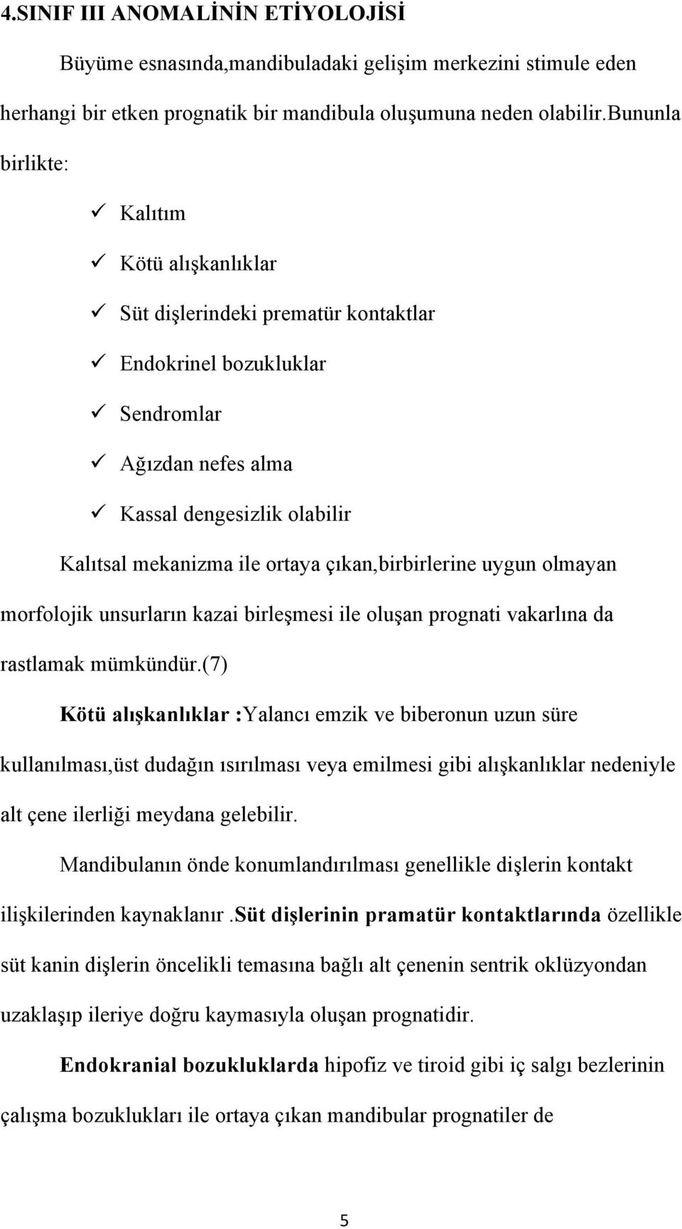 çıkan,birbirlerine uygun olmayan morfolojik unsurların kazai birleşmesi ile oluşan prognati vakarlına da rastlamak mümkündür.