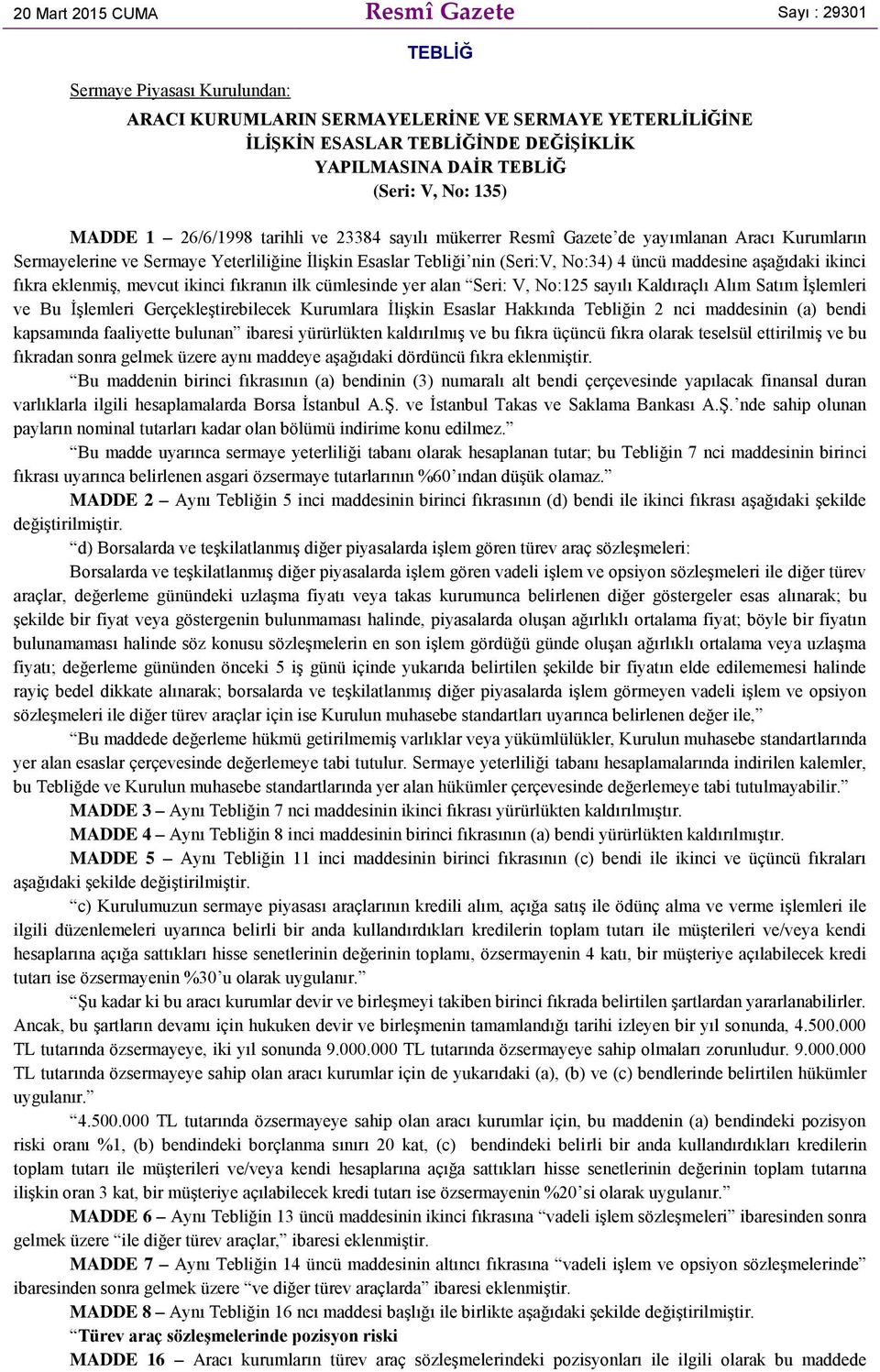 üncü maddesine aşağıdaki ikinci fıkra eklenmiş, mevcut ikinci fıkranın ilk cümlesinde yer alan Seri: V, No:125 sayılı Kaldıraçlı Alım Satım İşlemleri ve Bu İşlemleri Gerçekleştirebilecek Kurumlara