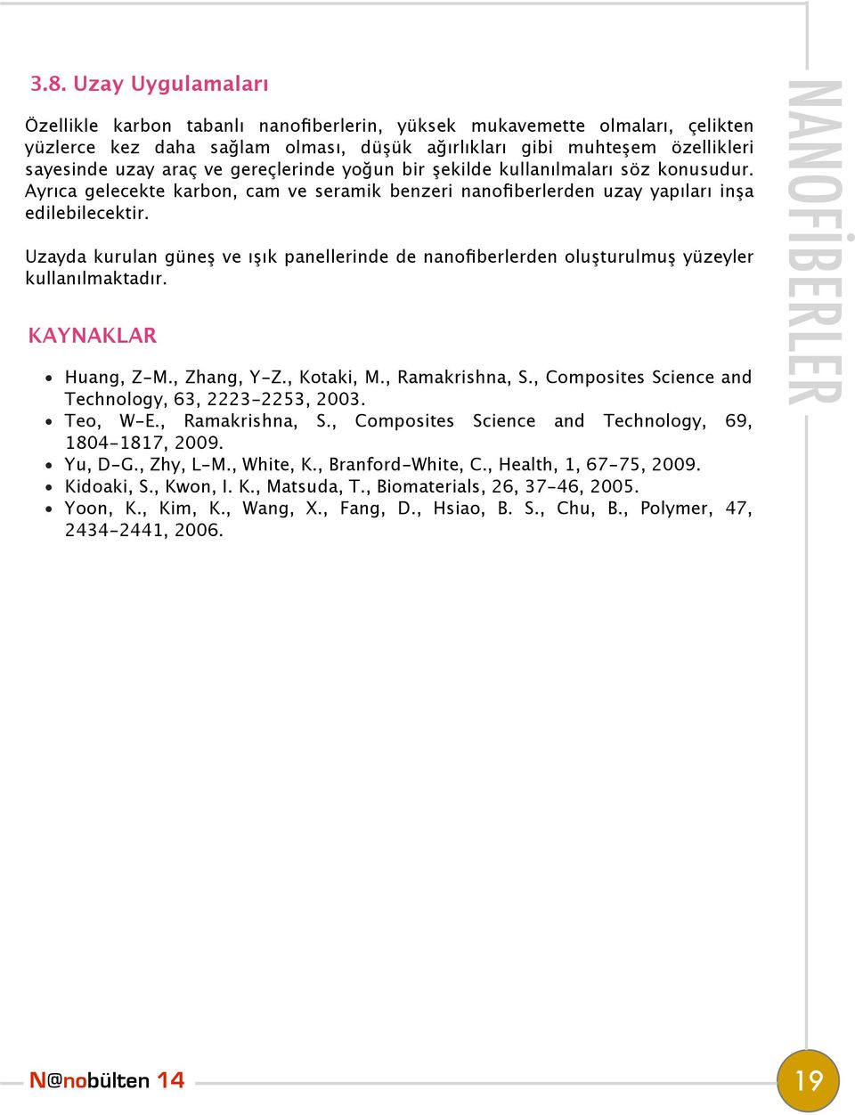 Uzayda kurulan güneş ve ışık panellerinde de nanofiberlerden oluşturulmuş yüzeyler kullanılmaktadır. KAYNAKLAR Huang, Z-M., Zhang, Y-Z., Kotaki, M., Ramakrishna, S.