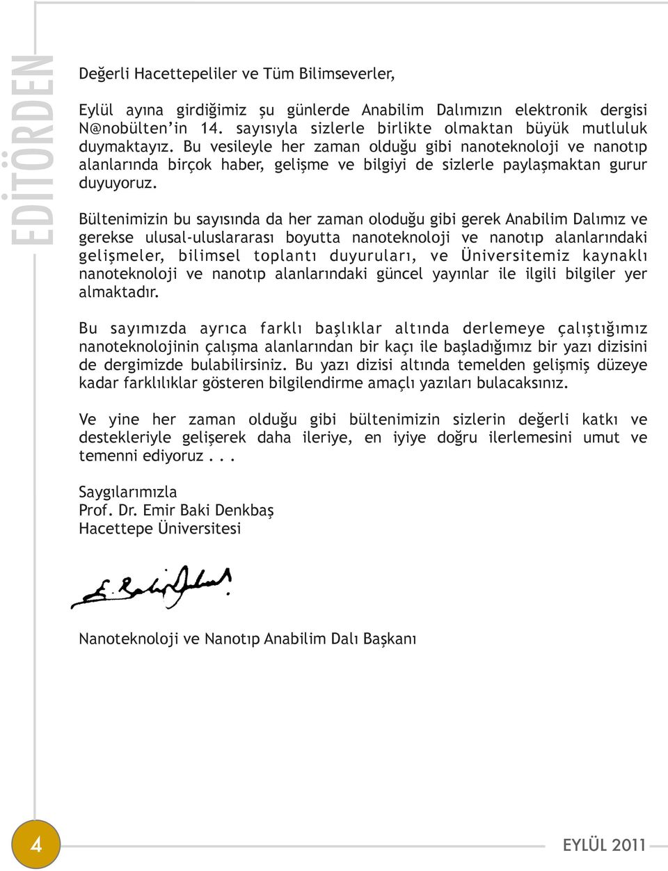 Bu vesileyle her zaman olduğu gibi nanoteknoloji ve nanotıp alanlarında birçok haber, gelişme ve bilgiyi de sizlerle paylaşmaktan gurur duyuyoruz.