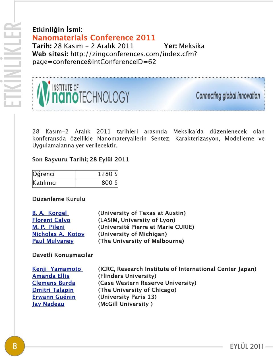 yer verilecektir. Son Başvuru Tarihi; 28 Eylül 2011 Öğrenci 1280 $ Katılımcı 800 $ Düzenleme Kurulu B. A. Korgel (University of Texas at Austin) Florent Calvo (LASIM, University of Lyon) M. P.