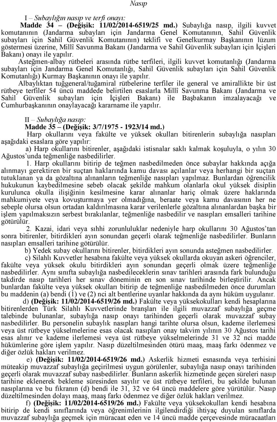 göstermesi üzerine, Millî Savunma Bakanı (Jandarma ve Sahil Güvenlik subayları için İçişleri Bakanı) onayı ile yapılır.