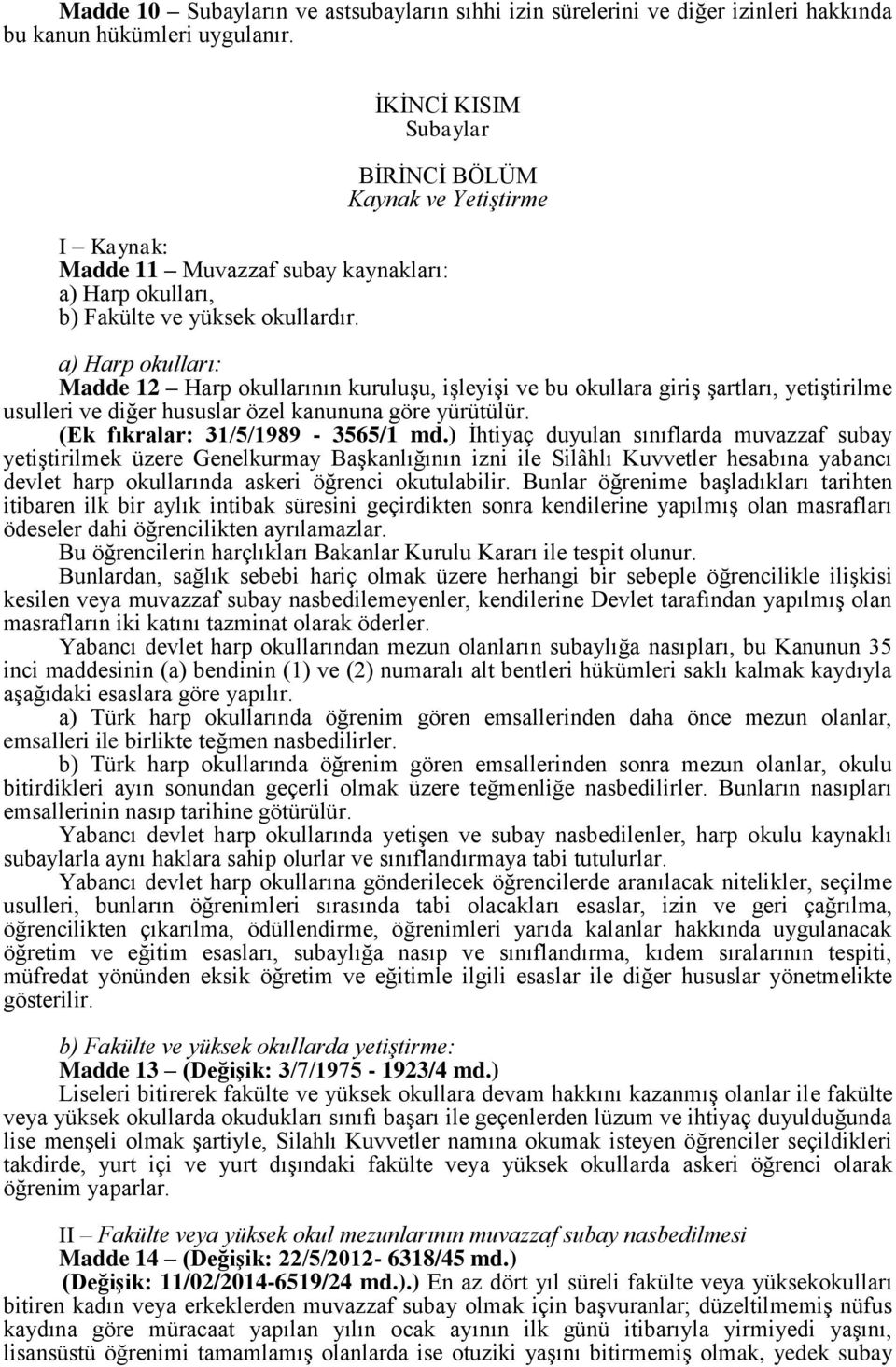 a) Harp okulları: Madde 12 Harp okullarının kuruluşu, işleyişi ve bu okullara giriş şartları, yetiştirilme usulleri ve diğer hususlar özel kanununa göre yürütülür. (Ek fıkralar: 31/5/1989-3565/1 md.