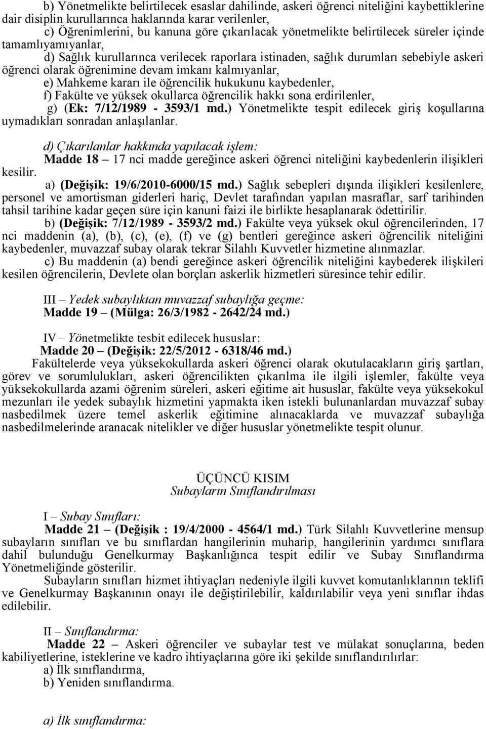 e) Mahkeme kararı ile öğrencilik hukukunu kaybedenler, f) Fakülte ve yüksek okullarca öğrencilik hakkı sona erdirilenler, g) (Ek: 7/12/1989-3593/1 md.