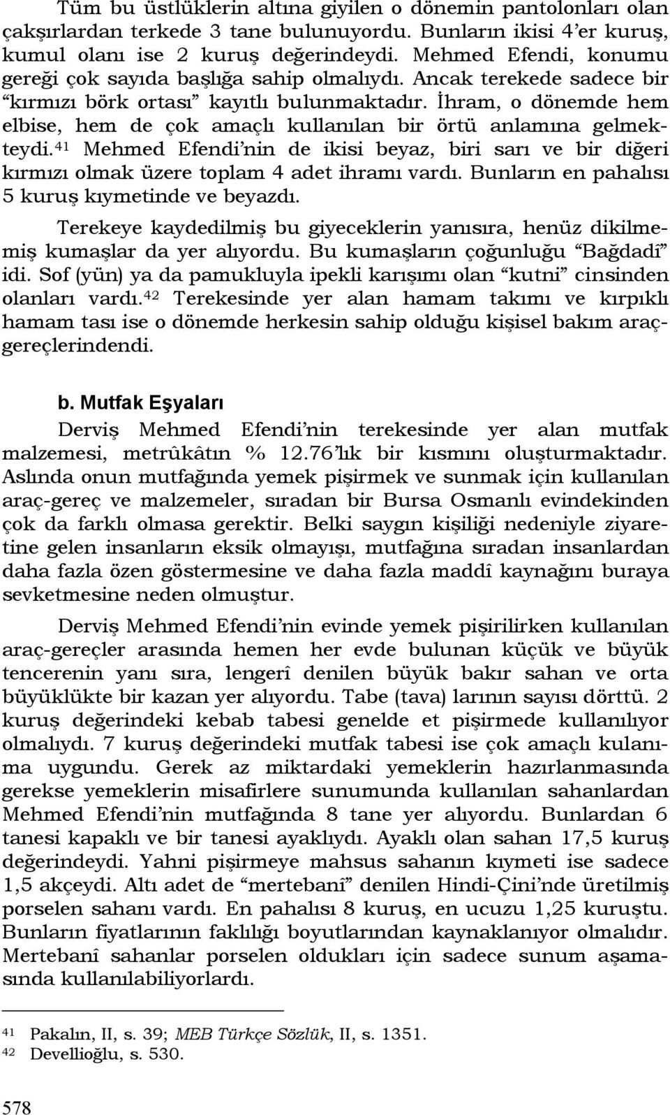 İhram, o dönemde hem elbise, hem de çok amaçlı kullanılan bir örtü anlamına gelmekteydi. 41 Mehmed Efendi nin de ikisi beyaz, biri sarı ve bir diğeri kırmızı olmak üzere toplam 4 adet ihramı vardı.