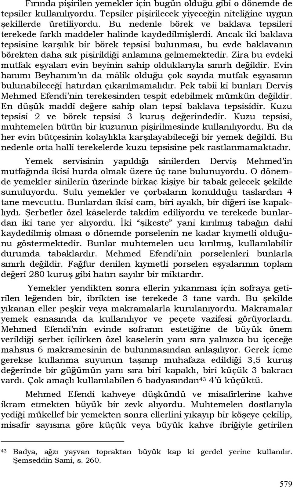 Ancak iki baklava tepsisine karşılık bir börek tepsisi bulunması, bu evde baklavanın börekten daha sık pişirildiği anlamına gelmemektedir.