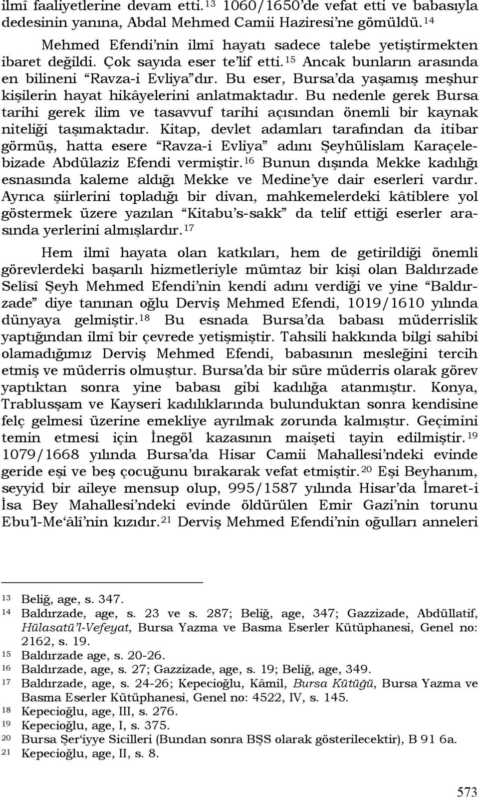 Bu eser, Bursa da yaşamış meşhur kişilerin hayat hikâyelerini anlatmaktadır. Bu nedenle gerek Bursa tarihi gerek ilim ve tasavvuf tarihi açısından önemli bir kaynak niteliği taşımaktadır.