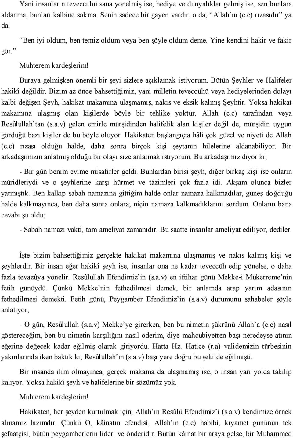 Bizim az önce bahsettiğimiz, yani milletin teveccühü veya hediyelerinden dolayı kalbi değişen Şeyh, hakikat makamına ulaşmamış, nakıs ve eksik kalmış Şeyhtir.