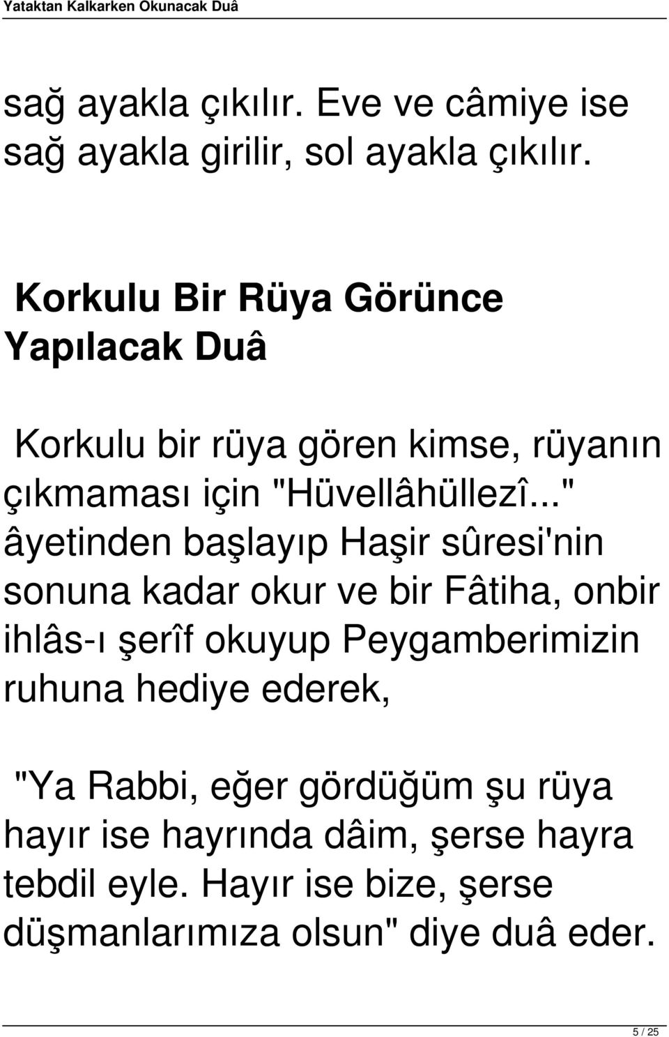 .." âyetinden başlayıp Haşir sûresi'nin sonuna kadar okur ve bir Fâtiha, onbir ihlâs-ı şerîf okuyup Peygamberimizin