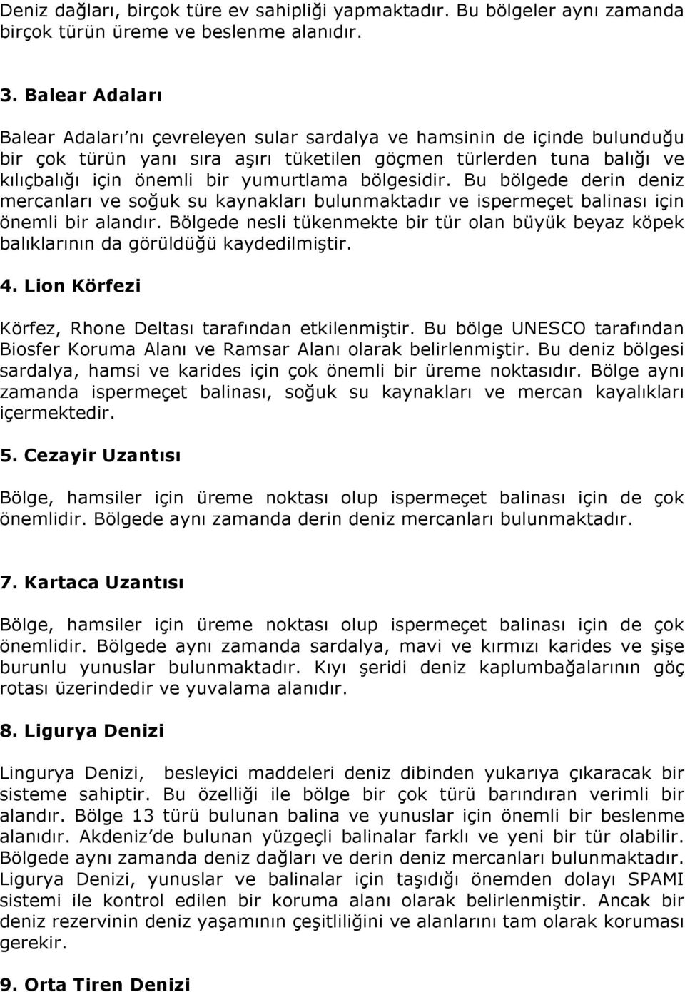 yumurtlama bölgesidir. Bu bölgede derin deniz mercanları ve soğuk su kaynakları bulunmaktadır ve ispermeçet balinası için önemli bir alandır.