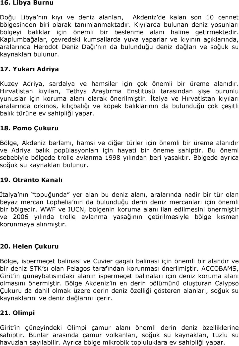 Kaplumbağalar, çevredeki kumsallarda yuva yaparlar ve kıyının açıklarında, aralarında Herodot Deniz Dağı nın da bulunduğu deniz dağları ve soğuk su kaynakları bulunur. 17.