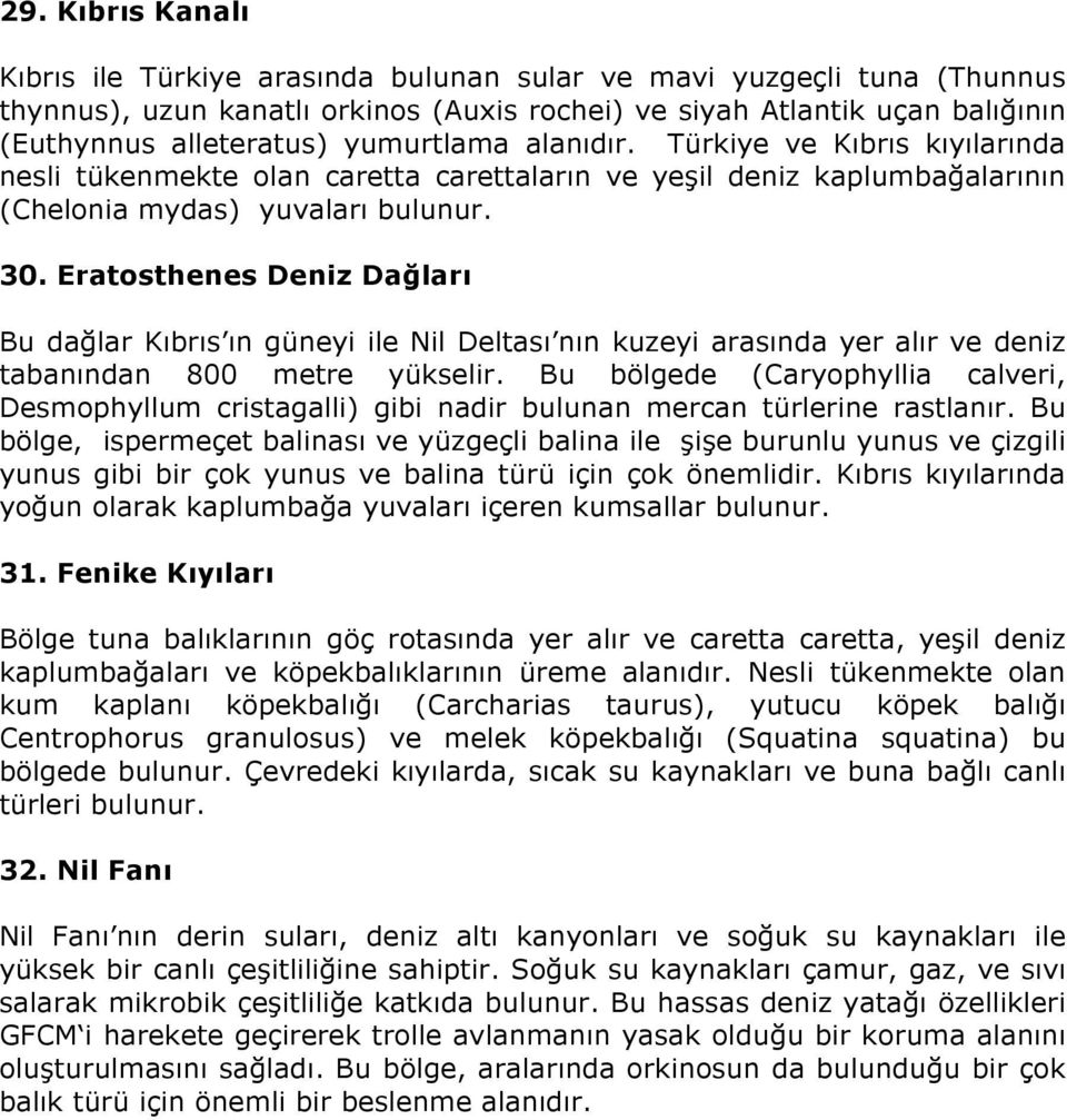 Eratosthenes Deniz Dağları Bu dağlar Kıbrıs ın güneyi ile Nil Deltası nın kuzeyi arasında yer alır ve deniz tabanından 800 metre yükselir.