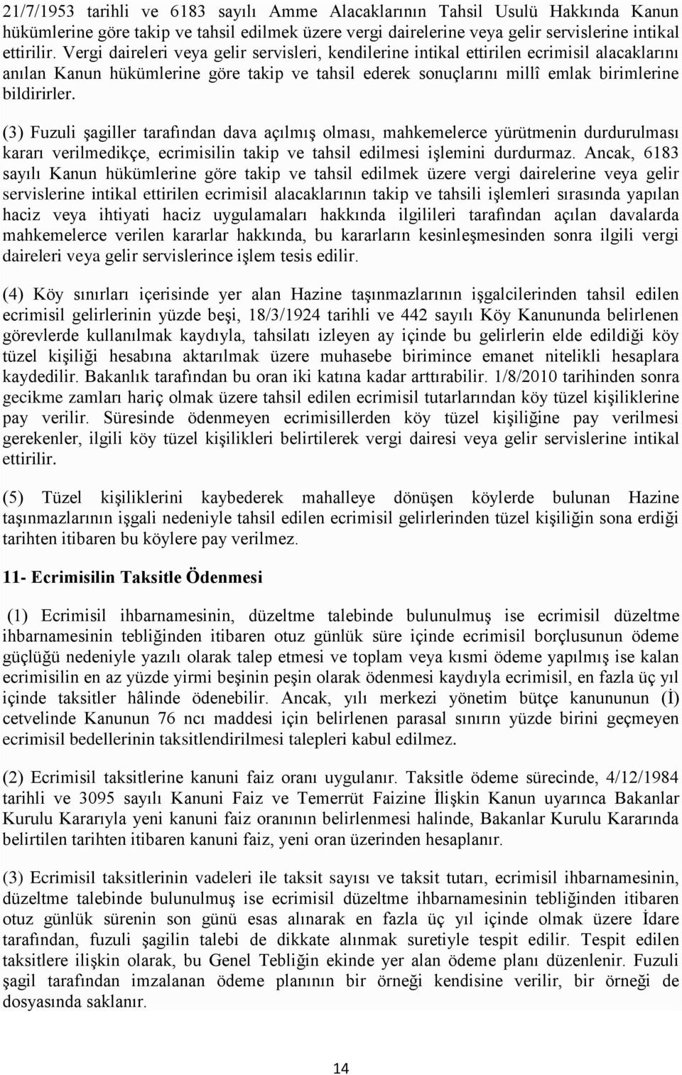 (3) Fuzuli şagiller tarafından dava açılmış olması, mahkemelerce yürütmenin durdurulması kararı verilmedikçe, ecrimisilin takip ve tahsil edilmesi işlemini durdurmaz.