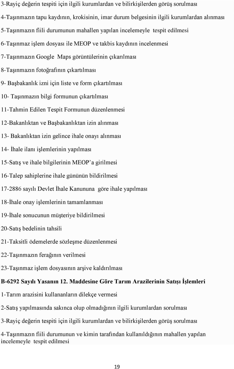 çıkartılması 9- Başbakanlık izni için liste ve form çıkartılması 10- Taşınmazın bilgi formunun çıkartılması 11-Tahmin Edilen Tespit Formunun düzenlenmesi 12-Bakanlıktan ve Başbakanlıktan izin