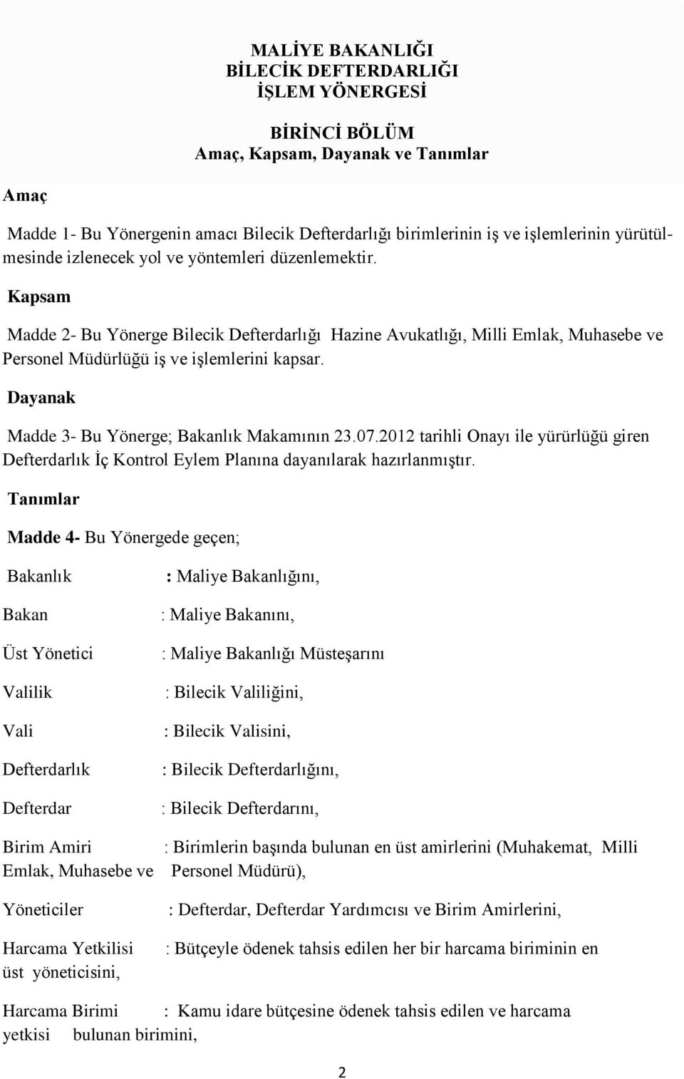 Dayanak Madde 3- Bu Yönerge; Bakanlık Makamının 23.07.2012 tarihli Onayı ile yürürlüğü giren Defterdarlık İç Kontrol Eylem Planına dayanılarak hazırlanmıştır.