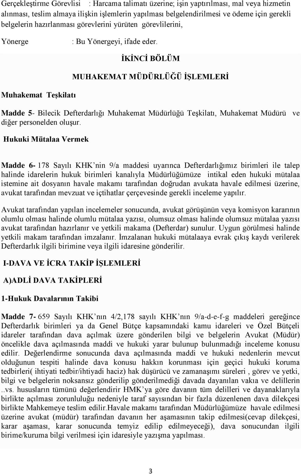 Muhakemat Teşkilatı İKİNCİ BÖLÜM MUHAKEMAT MÜDÜRLÜĞÜ İŞLEMLERİ Madde 5- Bilecik Defterdarlığı Muhakemat Müdürlüğü Teşkilatı, Muhakemat Müdürü ve diğer personelden oluşur.