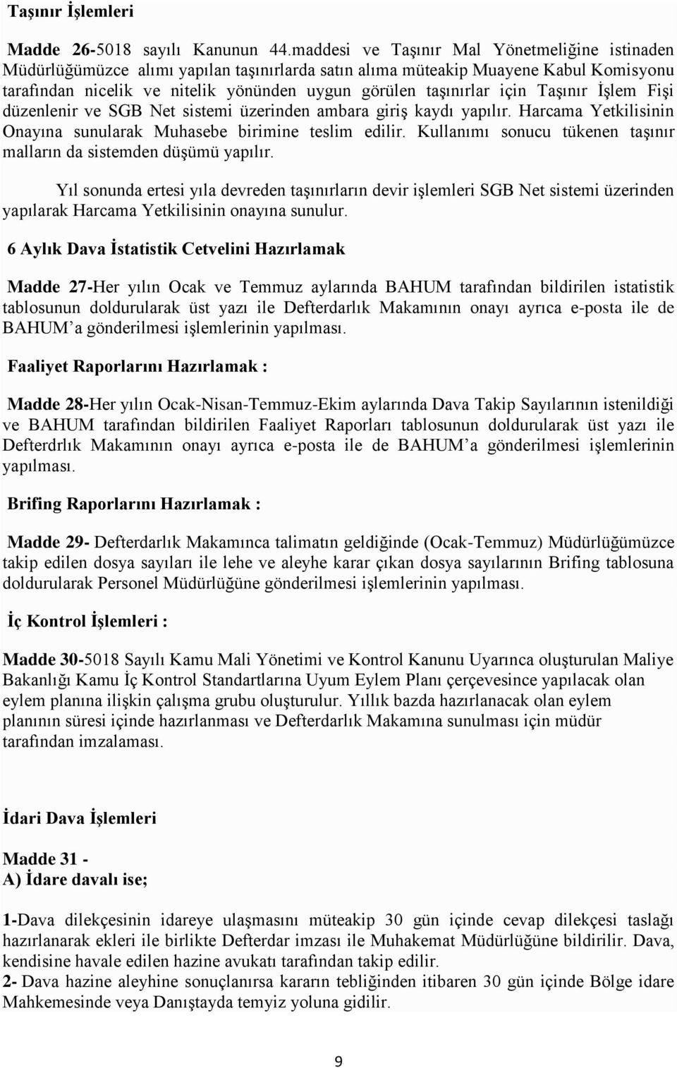 için Taşınır İşlem Fişi düzenlenir ve SGB Net sistemi üzerinden ambara giriş kaydı yapılır. Harcama Yetkilisinin Onayına sunularak Muhasebe birimine teslim edilir.