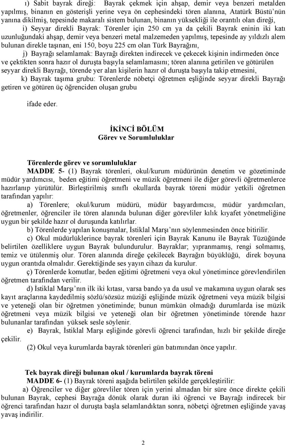 malzemeden yapılmış, tepesinde ay yıldızlı alem bulunan direkle taşınan, eni 150, boyu 225 cm olan Türk Bayrağını, j) Bayrağı selamlamak: Bayrağı direkten indirecek ve çekecek kişinin indirmeden önce