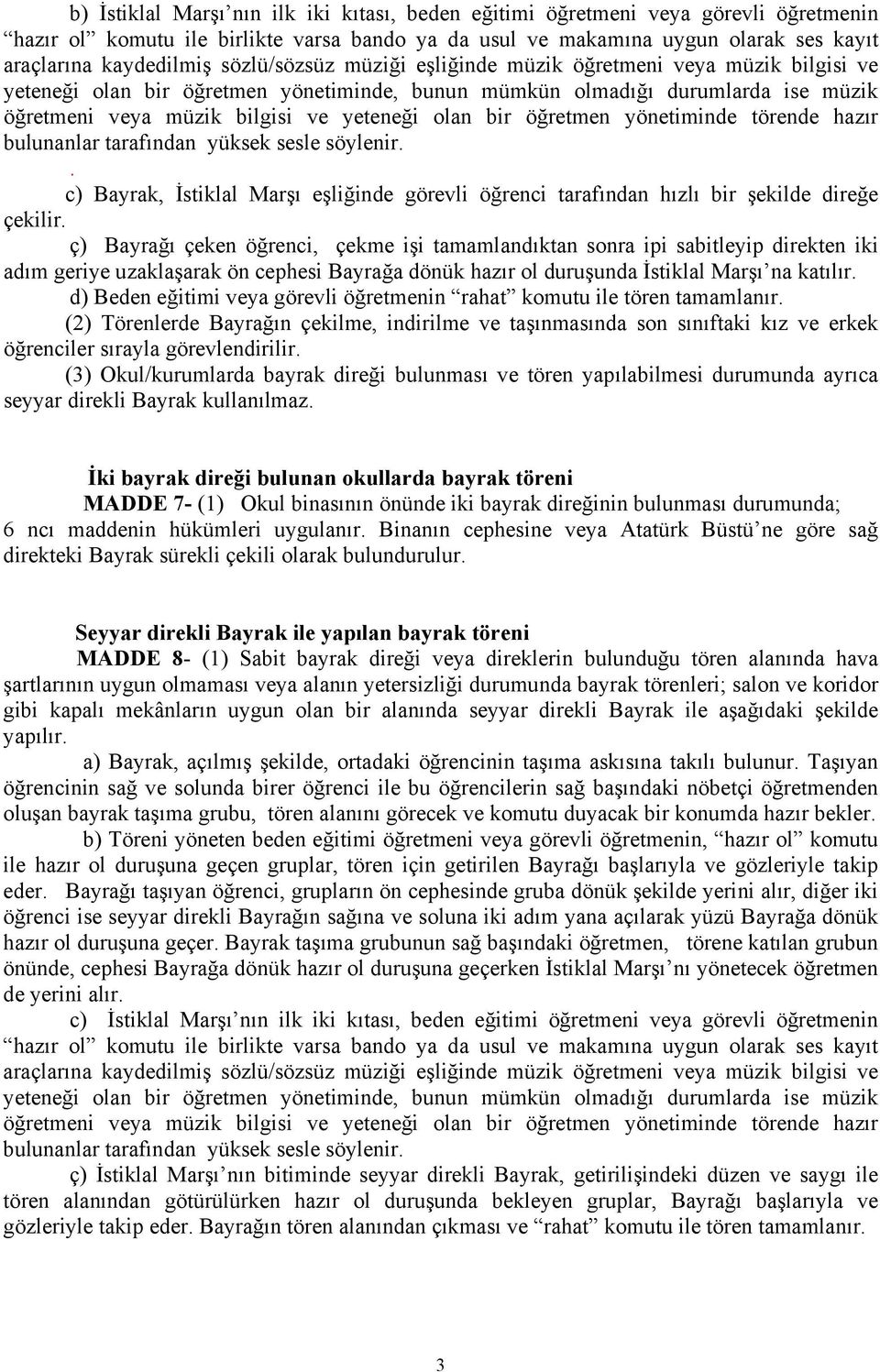 c) Bayrak, İstiklal Marşı eşliğinde görevli öğrenci tarafından hızlı bir şekilde direğe çekilir.