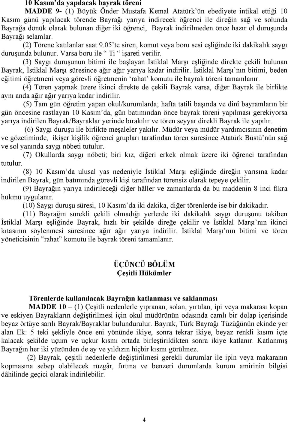 05 te siren, komut veya boru sesi eşliğinde iki dakikalık saygı duruşunda bulunur. Varsa boru ile Ti işareti verilir.