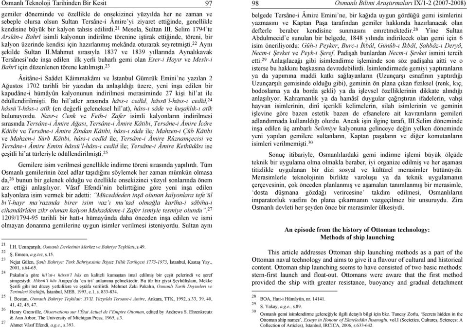 Selim 1794 te Arslân-ı Bahrî isimli kalyonun indirilme törenine iştirak ettiğinde, töreni, bir kalyon üzerinde kendisi için hazırlanmış mekânda oturarak seyretmişti. 22 Aynı şekilde Sultan II.