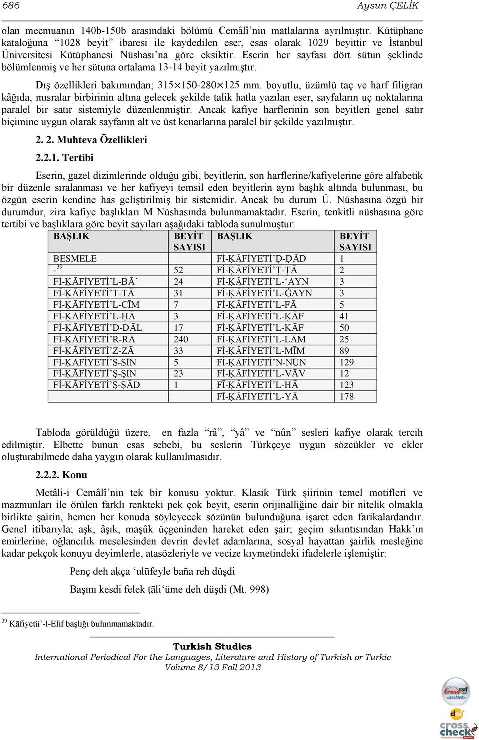 Eserin her sayfası dört sütun Ģeklinde bölümlenmiģ ve her sütuna ortalama 13-14 beyit yazılmıģtır. DıĢ özellikleri bakımından; 315 150-280 125 mm.